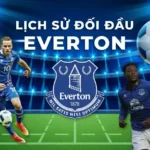 Lịch Sử Đối Đầu Everton Chi Tiết Nhất